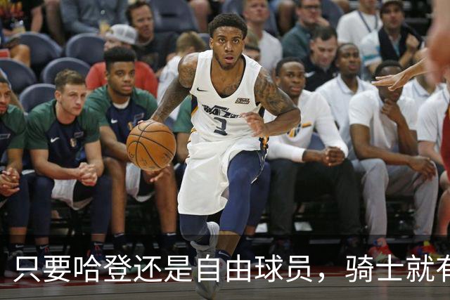 只要哈登还是自由球员，骑士就有机会迎回詹姆斯