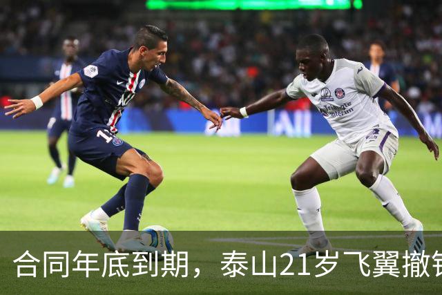 合同年底到期，泰山21岁飞翼撤销报名 2年送走22将 段刘愚转会三赢