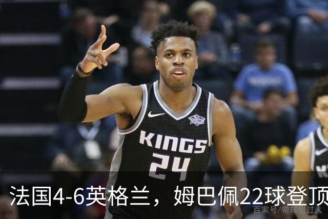 法国4-6英格兰，姆巴佩22球登顶，他却说宁愿不要这纪录4比6