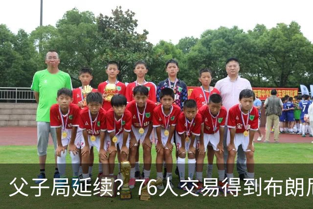 父子局延续？76人交易得到布朗尼・詹姆斯的潜在方案曝光