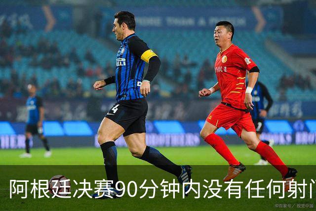 阿根廷决赛90分钟内没有任何射门，有记录以来第一次
